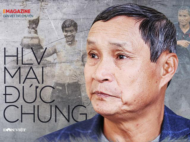 HLV Mai Đức Chung: “Triệu Tử Long” của bóng đá Việt Nam