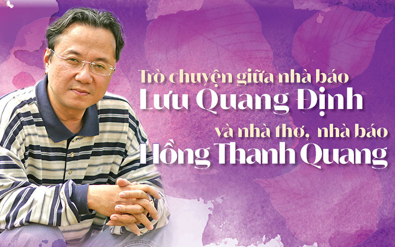Trò chuyện giữa nhà báo Lưu Quang Định và nhà thơ,  nhà báo Hồng Thanh Quang: Về Thơ, Tình yêu và Cuộc đời