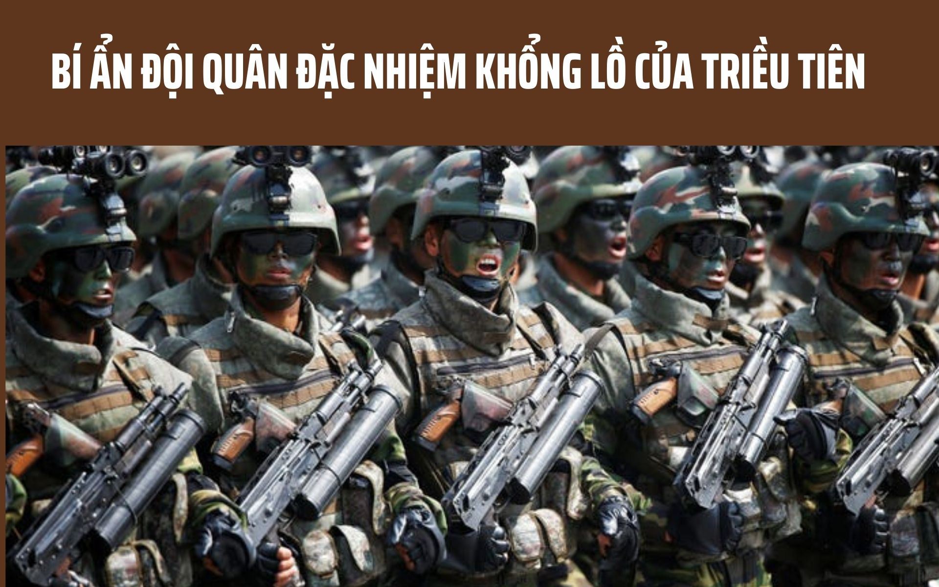 Bí ẩn đội quân đặc nhiệm khổng lồ của Triều Tiên khiến đối thủ khiếp sợ