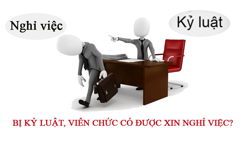 Bị kỷ luật, viên chức có được xin nghỉ việc?