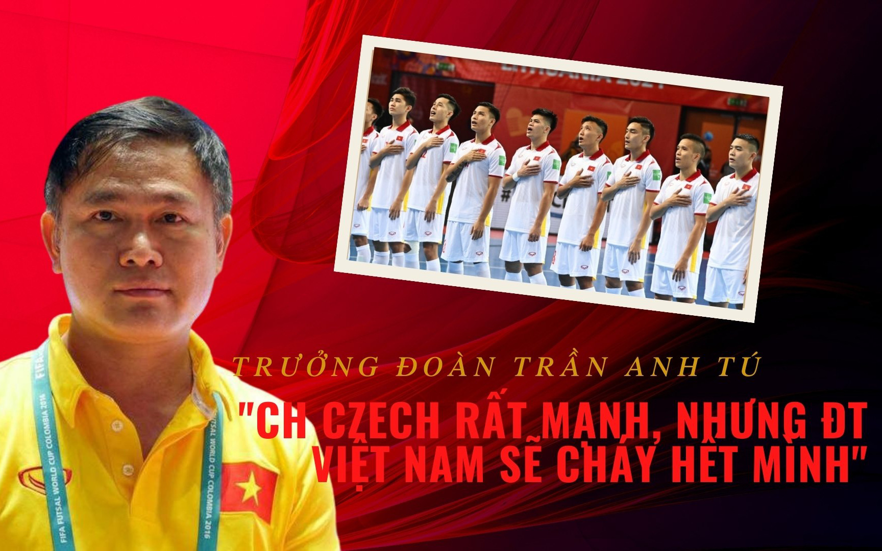 Trưởng đoàn Trần Anh Tú: "CH Czech rất mạnh, nhưng ĐT Việt Nam sẽ cháy hết mình"