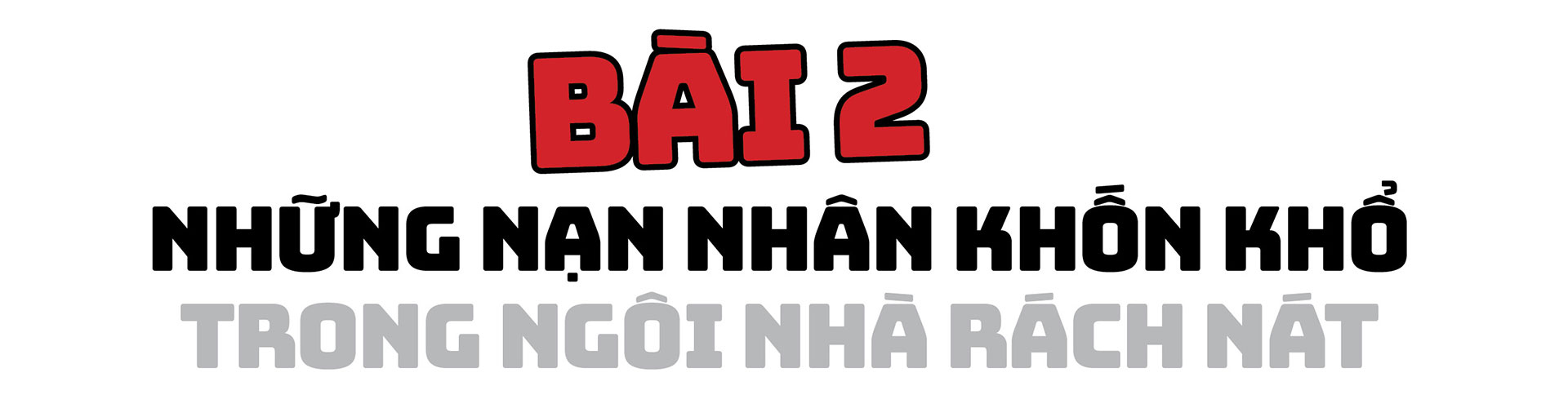 Bài 2: Những nạn nhân khốn khổ trong ngôi nhà rách nát - Ảnh 1.