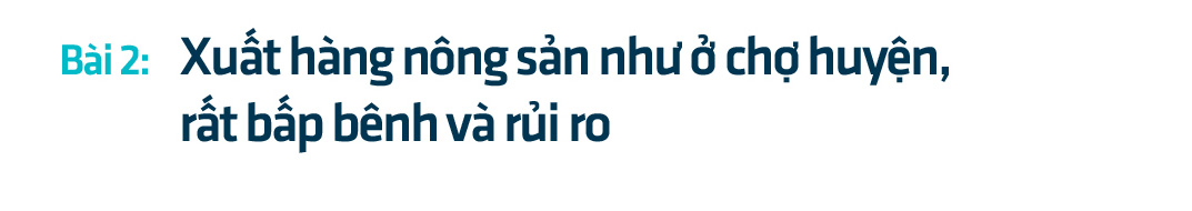 Trị &quot;bệnh&quot; ùn ứ nông sản tại biên giới Trung Quốc: Bài 1: Xuất khẩu nông sản kiểu hên, xui - Ảnh 14.