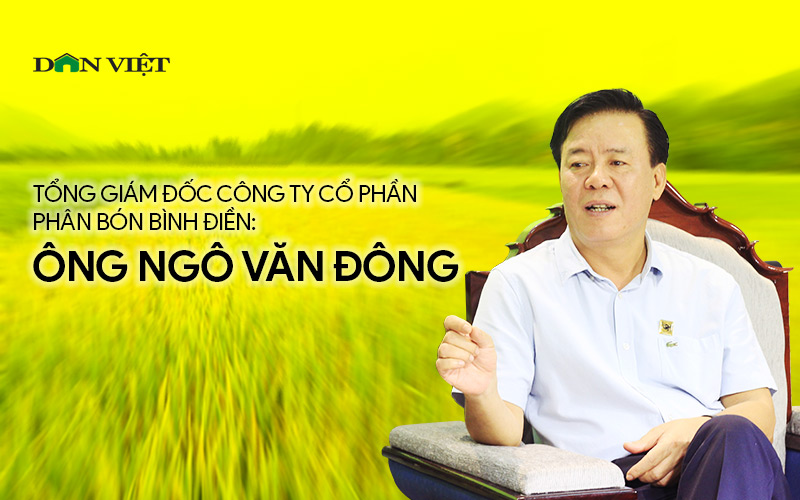 Tổng Giám đốc Bình Điền Ngô Văn Đông: Đặt cho mình sứ mệnh đồng hành và chia sẻ với người nông dân