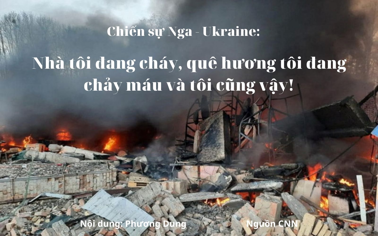Chiến sự Nga-Ukraine: Nhà tôi đang cháy, quê hương tôi đang chảy máu và tôi cũng vậy!