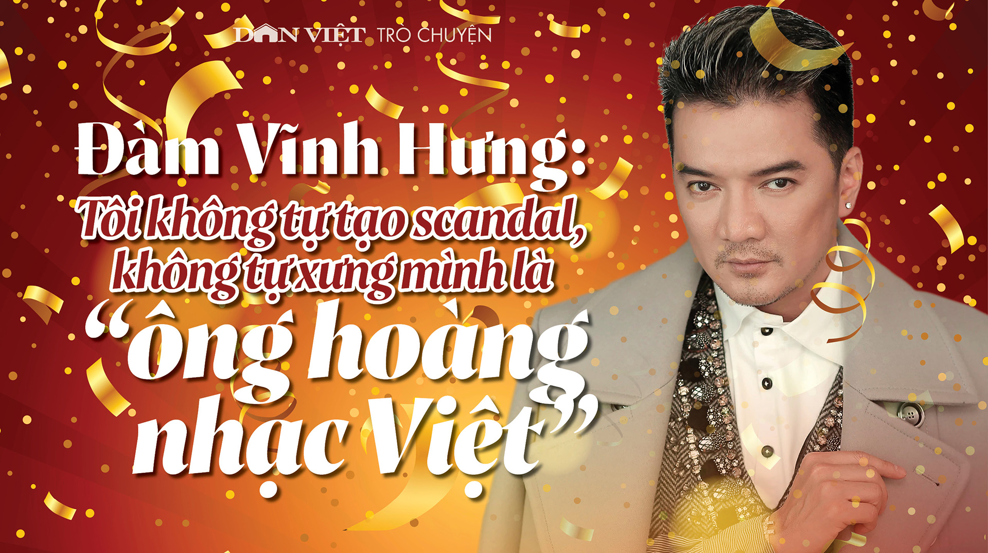 Đón đọc Dân Việt trò chuyện 7h30 thứ Hai (4/4): Đàm Vĩnh Hưng &quot;không tự tạo scandal, không tự xưng ông hoàng nhạc Việt&quot; - Ảnh 1.