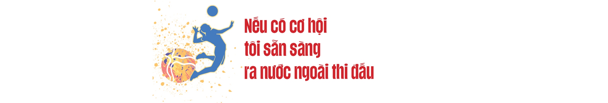 Đối chuyền xinh đẹp Kiều Trinh: &quot;Nếu có cơ hội tôi sẵn sàng ra nước ngoài thi đấu&quot; - Ảnh 7.