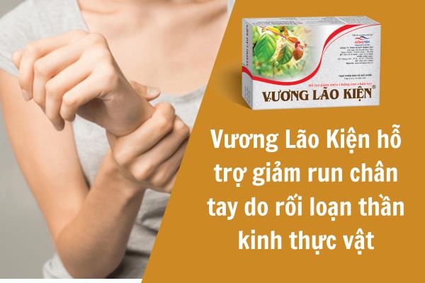 Vương Lão Kiện - Giải pháp hỗ trợ giảm run an toàn, hiệu quả cho người bệnh run tay chân - Ảnh 3.