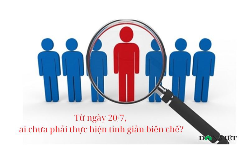 Từ ngày 20/7, ai chưa phải thực hiện tinh giản biên chế?