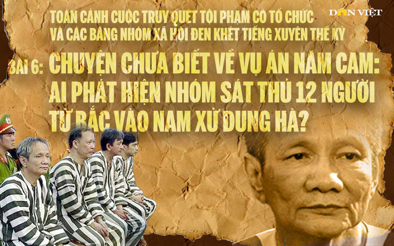 Chuyện chưa biết về vụ án Năm Cam: Ai phát hiện nhóm sát thủ 12 người từ Bắc vào Nam xử Dung Hà? (kỳ 6)