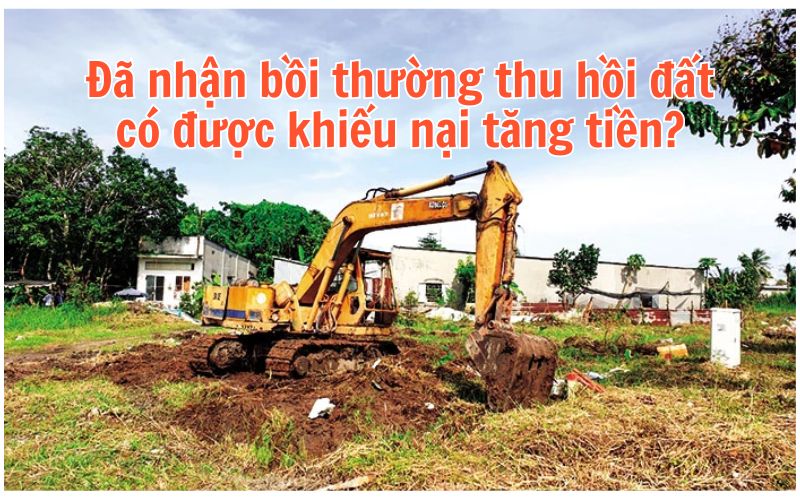 Đã nhận bồi thường thu hồi đất có được khiếu nại tăng tiền?- Ảnh 2.