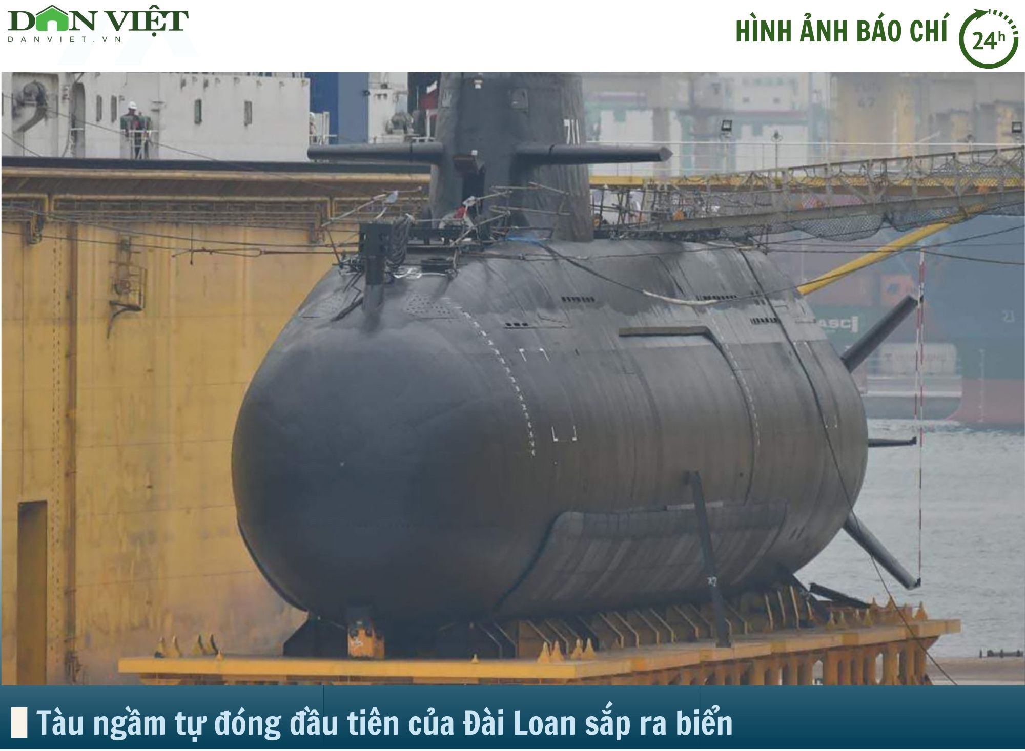 Hình ảnh báo chí 24h: Chiêm ngưỡng tàu ngầm tự đóng của Đài Loan sắp ra biển- Ảnh 1.