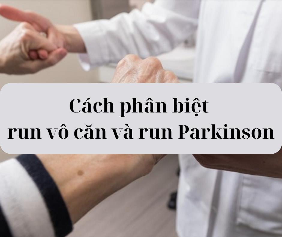 Làm sao để phân biệt chứng run vô căn và run trong Parkinson?- Ảnh 1.