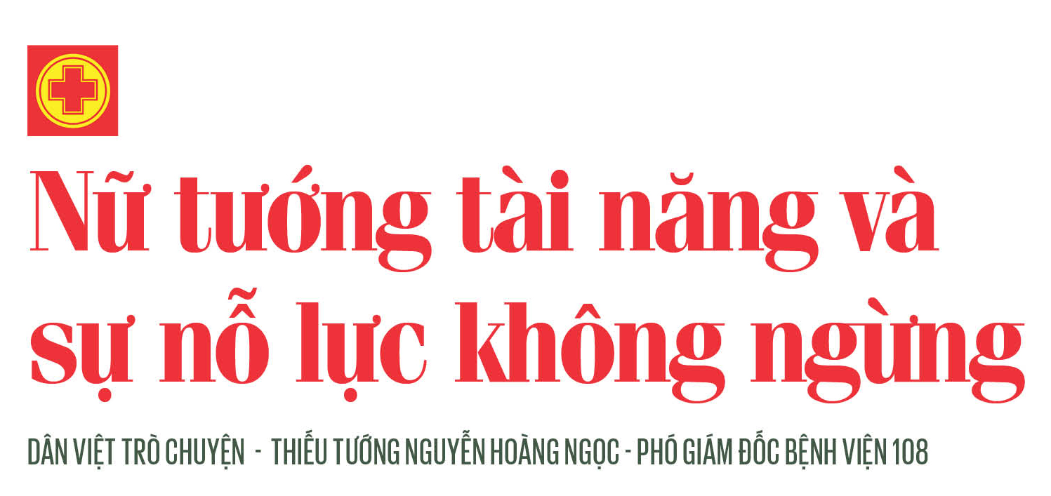 Nữ tướng Nguyễn Hoàng Ngọc - Giám đốc Bệnh viện 108: “Mỗi chặng đường tôi lại đặt ra mục tiêu” - Ảnh 8.