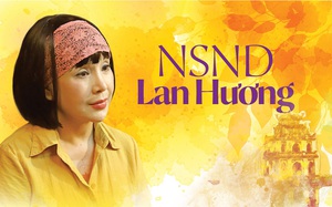 NSND Lan Hương: Tôi chưa bao giờ nghĩ, mình có thể rời xa được Hà Nội 