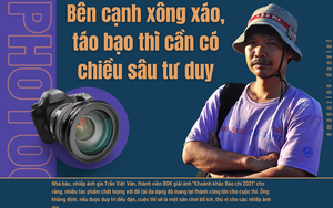 Nhiếp ảnh gia Trần Việt Văn: "Phóng viên trẻ ngoài xông xáo, táo bạo thì cần có chiều sâu tư duy"