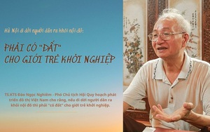 Hà Nội di dời người dân ra khỏi nội đô: Phải có "đất" cho giới trẻ khởi nghiệp