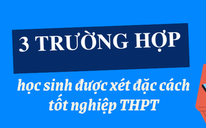 3 trường hợp được xét đặc cách tốt nghiệp THPT