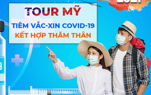 Tour đi Mỹ tiêm vaccine Covid-19 có gì mà giá trăm triệu vẫn được hỏi tới tấp?