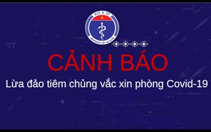 Bộ Y tế: Cảnh báo lừa đảo tiêm chủng vắc xin phòng Covid-19, người dân cần cảnh giác