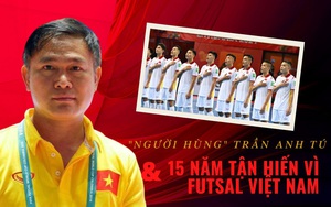 "Người hùng" Trần Anh Tú & 15 năm tận hiến vì futsal Việt Nam