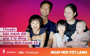 Podcast: Bán đất lấy 2 tỷ đồng ủng hộ tuyến đầu chống dịch Covid - 19