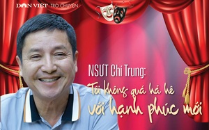 NSƯT Chí Trung: Tôi không quá hả hê với hạnh phúc mới