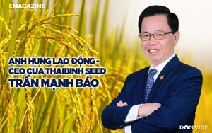 Anh hùng Lao động- CEO của ThaiBinh Seed Trần Mạnh Báo: Viết tiếp hành trình Người nông dân mới 