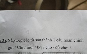 Bài thi môn Tiếng Việt lớp 1 cho 7 từ để ghép thành câu, phụ huynh... chịu thua