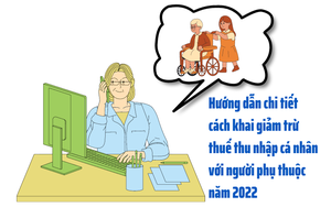 Hướng dẫn chi tiết cách khai giảm trừ thuế thu nhập cá nhân với người phụ thuộc năm 2022