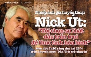 Đón đọc Dân Việt trò chuyện 7h30 thứ Hai(25/4): Nhiếp ảnh gia Nick Út chọn sự thật dẫu trần trụi để thức tỉnh hoà bình
