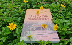 Quảng Nam: Mở thông cánh cửa quá khứ của làng, xã ở Tam Kỳ qua cuốn sách “làng xã xưa” 