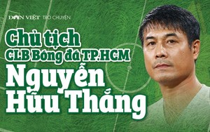 Chủ tịch CLB Bóng đá TP.HCM Nguyễn Hữu Thắng: "Tôi từng nghĩ không thể theo bóng đá vì không có tiền" 