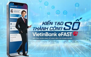 Hành trình Trợ lý tài chính số VietinBank eFAST chinh phục khách hàng doanh nghiệp