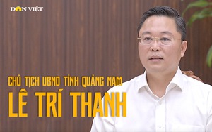 Chủ tịch UBND tỉnh Quảng Nam Lê Trí Thanh: Khát vọng về một xứ Quảng phát triển hiện đại - xanh - giàu bản sắc