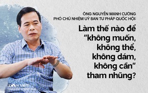 Ông Nguyễn Mạnh Cường - Phó Chủ nhiệm UBTP Quốc hội: Làm thế nào để "không muốn, không thể, không dám, không cần" tham nhũng?