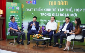 Đặt hợp tác xã ở tầm cao hơn để xóa bỏ lời nguyền về nông nghiệp nhỏ lẻ, manh mún, tự phát