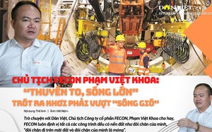 Chủ tịch FECON Phạm Việt Khoa: "Thuyền to, sóng lớn, trót ra khơi phải vượt sóng gió"