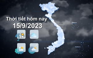 Thời tiết hôm nay 15/9/2023: Đông Bắc Bộ, Bắc Trung Bộ sáng mưa vừa, mưa to, có nơi mưa rất to