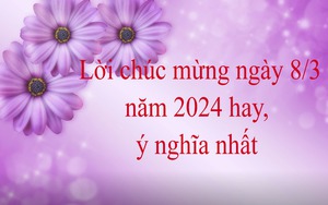 50 lời chúc ngày 8/3 dành cho những người phụ nữ quan trọng nhất cuộc đời bạn