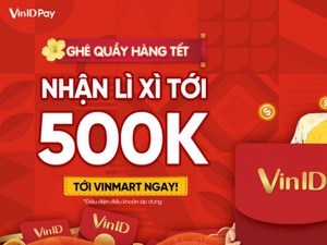 Đến Vinmart sắm Tết, nhận ngay lì xì 500.000 đồng từ VinID Pay