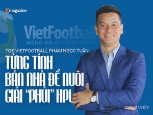 TGĐ Vietfootball: “Từng tính bán nhà để nuôi giải “phủi” HPL”