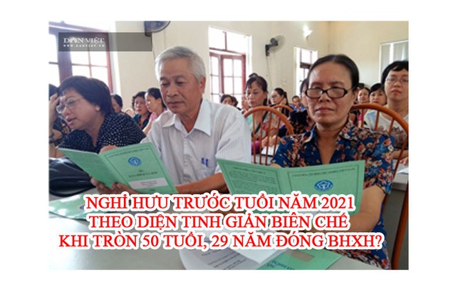 Nghỉ hưu trước tuổi năm 2021 theo diện tinh giản biên chế khi tròn 50 tuổi, 29 năm đóng BHXH? - Ảnh 1.