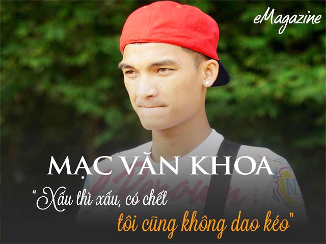 Mạc Văn Khoa: “Xấu thì xấu, có chết tôi cũng không dao kéo”