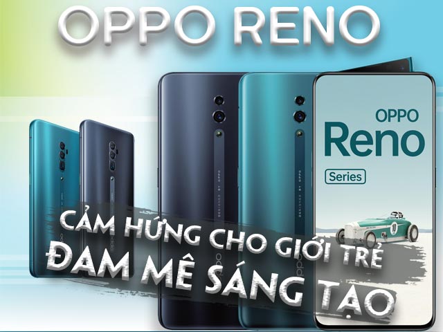 OPPO Reno: Smartphone sinh ra để truyền cảm hứng cho giới trẻ đam mê sáng tạo
