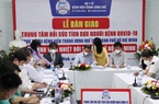 Dịch Covid-19 được kiểm soát, Bệnh viện T.Ư Huế bàn giao Trung tâm Hồi sức tích cực người bệnh Covid-19 tại TP.HCM