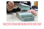 Năm 2022, mức lương bao nhiêu phải đóng thuế thu nhập cá nhân?