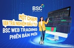 Ra mắt Web Trading phiên bản mới, BSC giảm phí giao dịch chứng khoán còn 0,08%