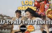 Loa Phường tập 5 | PHÉP THUẬT TÌNH YÊU 