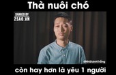 Nuôi chó dễ hơn nuôi gấu nhiều =)) Nên chưa có người yêu thì đừng vội buồn, nuôi chó còn thích hơn